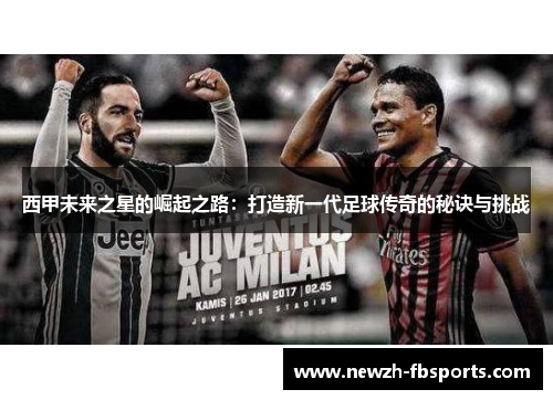 西甲未来之星的崛起之路：打造新一代足球传奇的秘诀与挑战