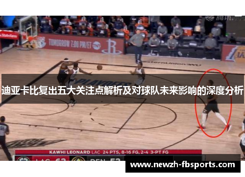 迪亚卡比复出五大关注点解析及对球队未来影响的深度分析 迪亚卡比复出五大关注点解析及对球队未来影响的深度分析