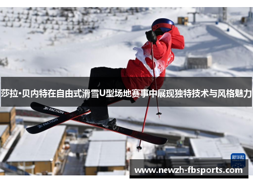 莎拉·贝内特在自由式滑雪U型场地赛事中展现独特技术与风格魅力 莎拉·贝内特在自由式滑雪U型场地赛事中展现独特技术与风格魅力