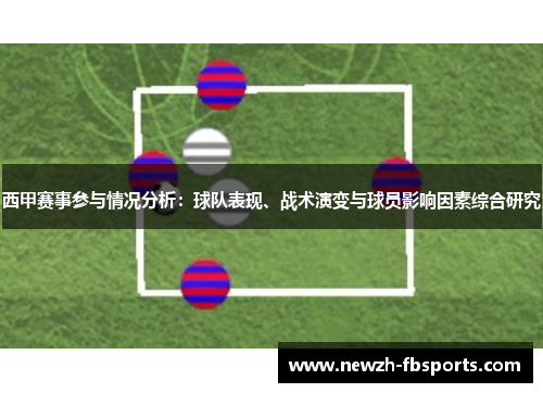 西甲赛事参与情况分析:球队表现、战术演变与球员影响因素综合研究 西甲赛事参与情况分析:球队表现、战术演变与球员影响因素综合研究